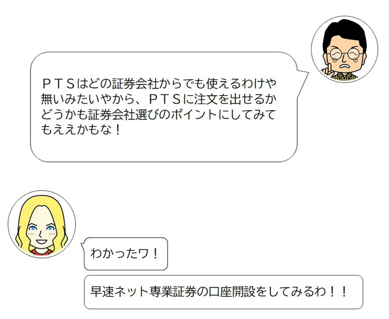 「PTSはどの証券会社からでも使えるわけや無いみたいやから、PTSに注文を出せるかどうかも証券会社選びのポイントにしてみてもええかもな！」  ぴ「わかったワ！早速ネット専業証券の口座開設をしてみるわ！！」